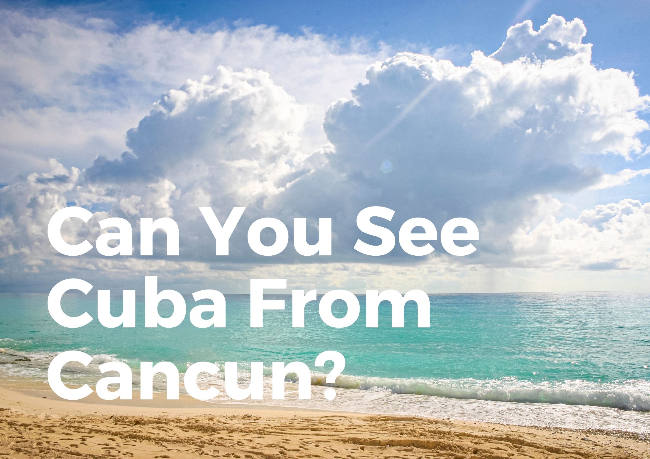 Can you see Cuba from Cancun