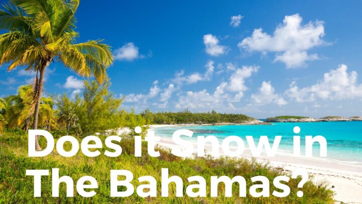 Does It Snow In The Bahamas? (You Will Be Surprised!)