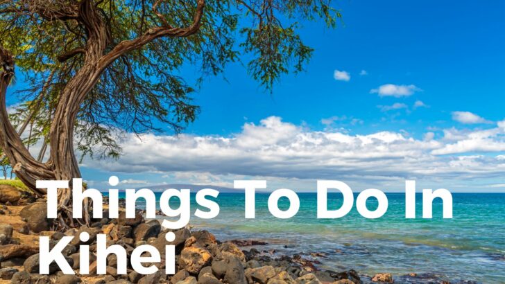 11 Incredible Things To Do In Kihei (Complete Guide)